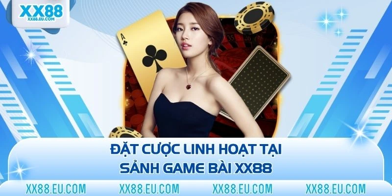 Đặt cược linh hoạt tại sảnh game bài XX88