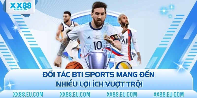 Đối tác BTI Sports mang đến nhiều lợi ích vượt trội