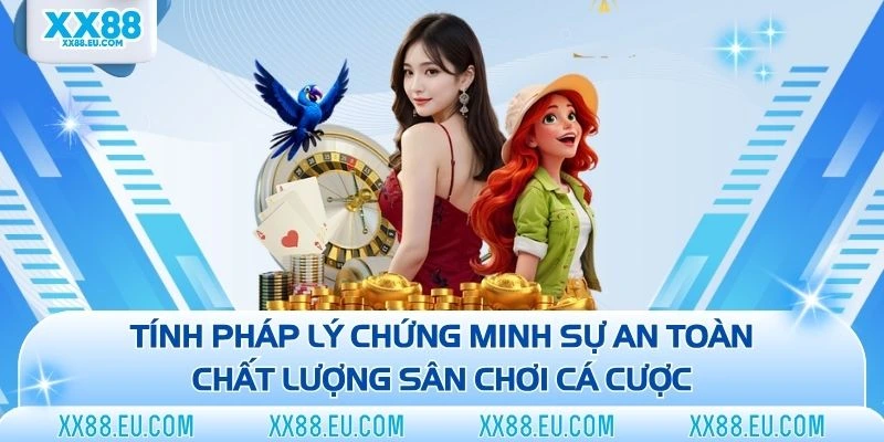Tính pháp lý chứng minh sự an toàn chất lượng sân chơi cá cược